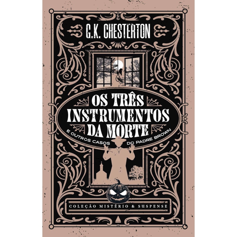 OS TRÊS INSTRUMENTOS DA MORTE E OUTROS CASOS DO PADRE BROWN - COLEÇÃO MISTÉRIO E SUSPENSE MISTÉRIO E