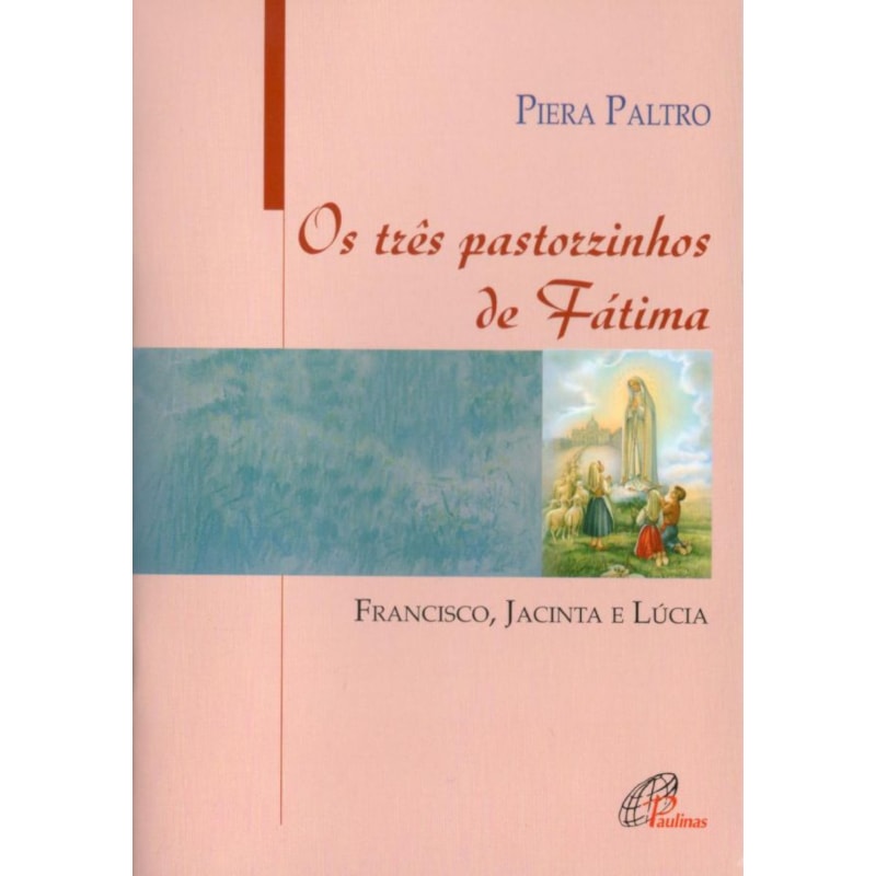 OS TRÊS PASTORZINHOS DE FÁTIMA: FRANCISCO, JACINTA E LÚCIA