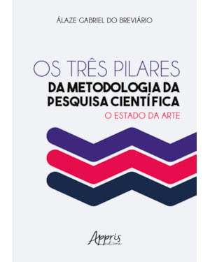 OS TRÊS PILARES DA METODOLOGIA DA PESQUISA CIENTÍFICA: O ESTADO DA ARTE