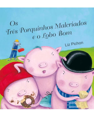 OS TRÊS PORQUINHOS MALCRIADOS E O LOBO BOM