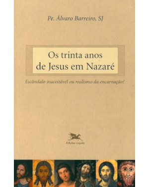 OS TRINTA ANOS DE JESUS EM NAZARÉ: ESCÂNDALO INACEITÁVEL OU REALISMO DA ENCARNAÇÃO?