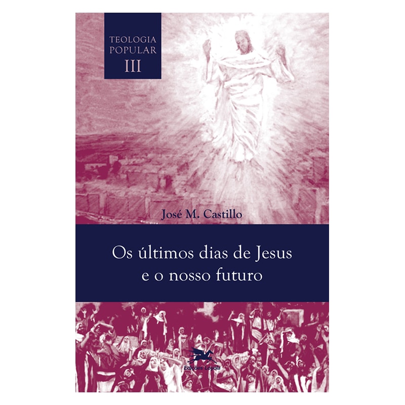 OS ÚLTIMOS DIAS DE JESUS E O NOSSO FUTURO - TEOLOGIA POPULAR VOL. III