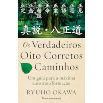OS VERDADEIROS OITO CORRETOS CAMINHOS : UM GUIA PARA A MÁXIMA AUTOTRANSFORMAÇÃO 