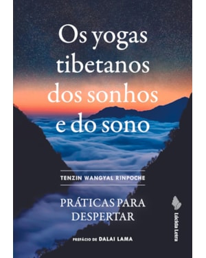 OS YOGAS TIBETANOS DOS SONHOS E DO SONO: PRÁTICAS PARA DESPERTAR