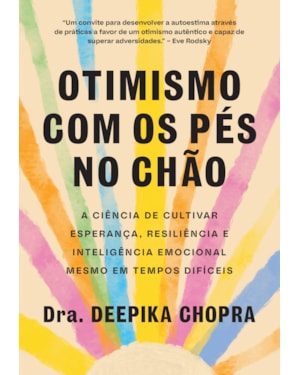 OTIMISMO COM OS PÉS NO CHÃO: A CIÊNCIA DE CULTIVAR ESPERANÇA, RESILIÊNCIA E INTELIGÊNCIA EMOCIONAL MESMO EM TEMPOS DIFÍCEIS
