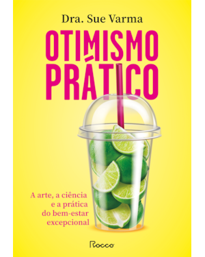 OTIMISMO PRÁTICO: A ARTE, A CIÊNCIA E A PRÁTICA DO BEM-ESTAR EXCEPCIONAL