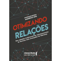 OTIMIZANDO RELAÇÕES: DOS MÉTODOS TRADICIONAIS DE RELACIONAMENTOS ÁS TÉCNICAS MAIS AVANÇADAS DE LIDERANÇA