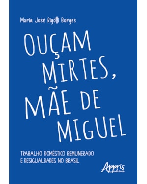 OUÇAM MIRTES, MÃE DE MIGUEL: TRABALHO DOMÉSTICO REMUNERADO E DESIGUALDADES NO BRASIL