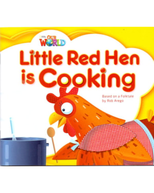 OUR WORLD 1 - READER 8: LITTLE RED HEN IS COOKING: BASED ON A FOLKTALE