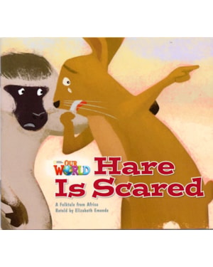 OUR WORLD 2 - READER 6: HARE IS SCARED: A FOLKTALE FROM AFRICA
