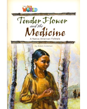 OUR WORLD 4 - READER 4: TENDER FLOWER AND THE MEDICINE: BASED ON A NATIVE AMERICAN FOLKTALE