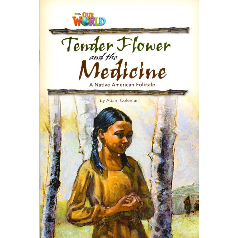 OUR WORLD 4 - READER 4: TENDER FLOWER AND THE MEDICINE: BASED ON A NATIVE AMERICAN FOLKTALE