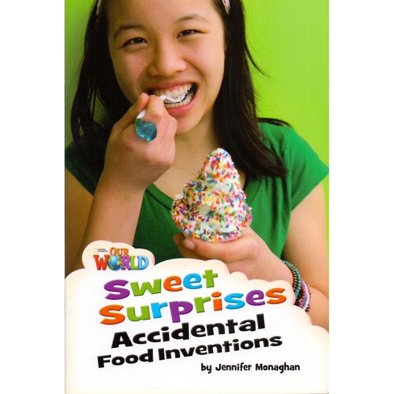 OUR WORLD 4 - READER 7: SWEET SURPRISES: ACCIDENTAL FOOD INVENTIONS
