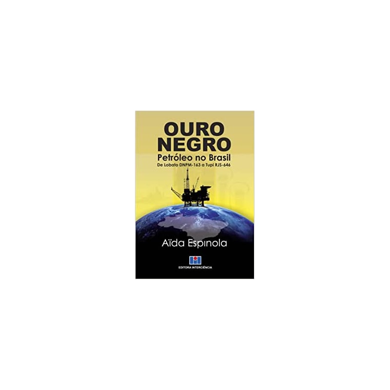 Ouro negro: petróleo no Brasil de Lobato DNPM-163 a Tupi RJS-646