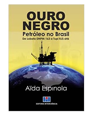 Ouro negro: petróleo no Brasil de Lobato DNPM-163 a Tupi RJS-646
