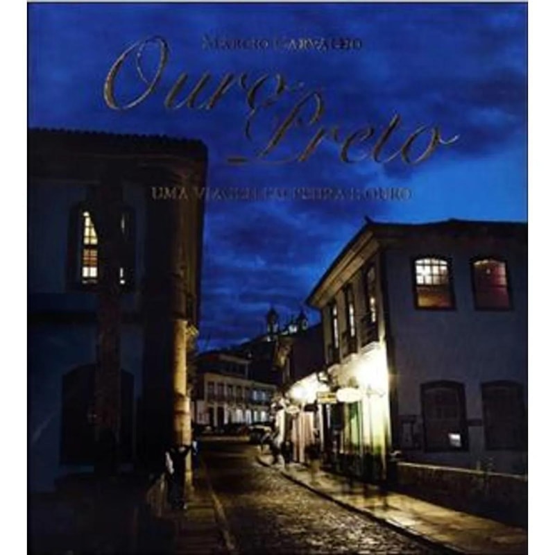 OURO PRETO UMA VIAGEM EM PEDRA E OURO