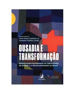 Ousadia e transformação: apostas para incrementar as capacidades do Estado e o desenvolvimento no Brasil