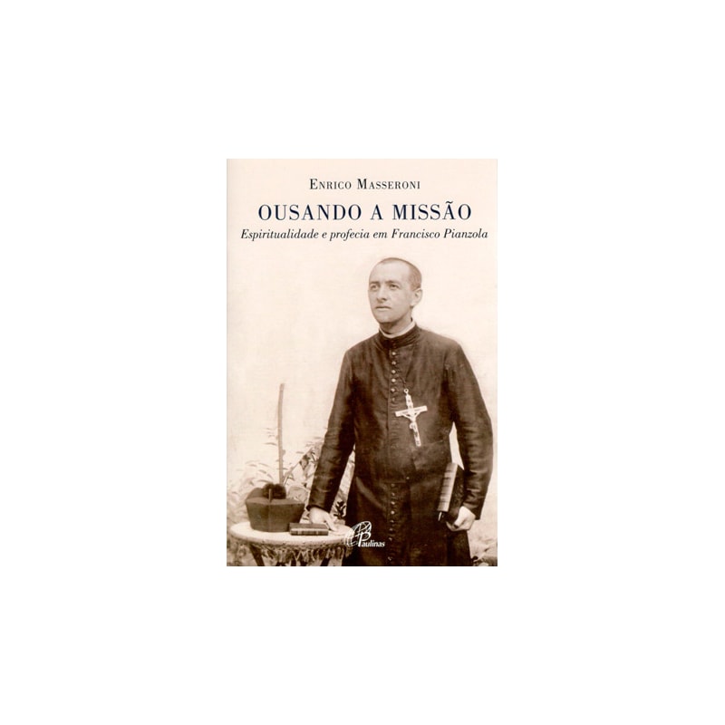 OUSANDO A MISSÃO - ESPIRITUALIDADE E PROFECIA EM FRANCISCO PIANZOLA