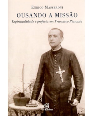 OUSANDO A MISSÃO: ESPIRITUALIDADE E PROFECIA EM FRANCISCO PIANZOLA