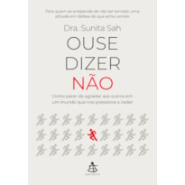 OUSE DIZER NÃO: COMO PARAR DE AGRADAR AOS OUTROS EM UM MUNDO QUE NOS PRESSIONA A CEDER