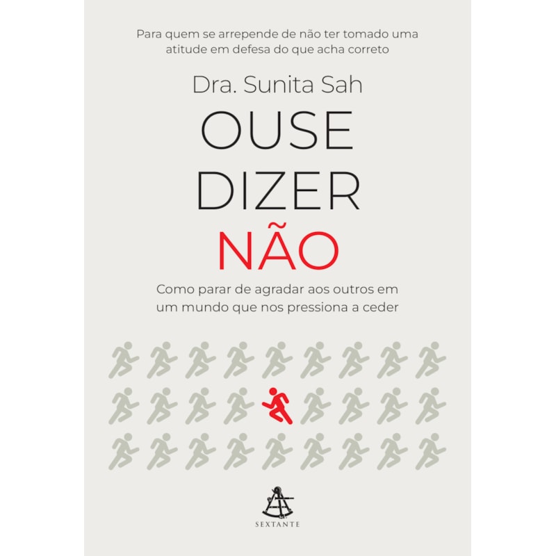 OUSE DIZER NÃO: COMO PARAR DE AGRADAR AOS OUTROS EM UM MUNDO QUE NOS PRESSIONA A CEDER