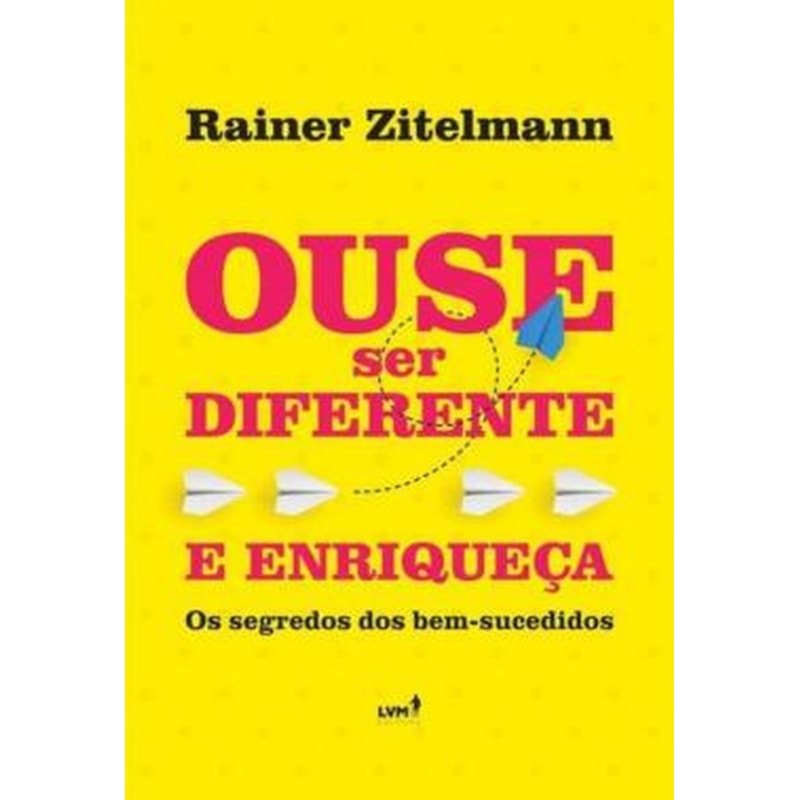 OUSE SER DIFERENTE E ENRIQUEÇA: OS SEGREDOS DOS BEM SUCEDIDOS