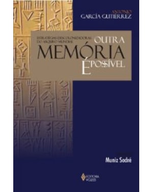 OUTRA MEMORIA E POSSIVEL - ESTRATEGIAS DESCOLONIZADORAS DO ARQUIVO MUNDIAL