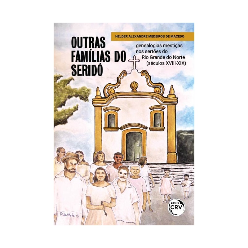 OUTRAS FAMÍLIAS DO SERIDÓ: GENEALOGIAS MESTIÇAS NOS SERTÕES DO RIO GRANDE DO NORTE (SÉCULOS XVIII-XIX)