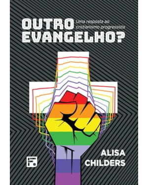OUTRO EVANGELHO: UMA RESPOSTA AO CRISTIANISMO PROGRESSISTA