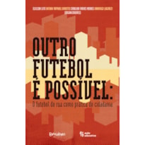 OUTRO FUTEBOL É POSSÍVEL: O FUTEBOL DE RUA COMO PRÁTICA DE CIDADANIA