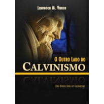 OUTRO LADO DO CALVINISMO, O