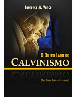 OUTRO LADO DO CALVINISMO, O