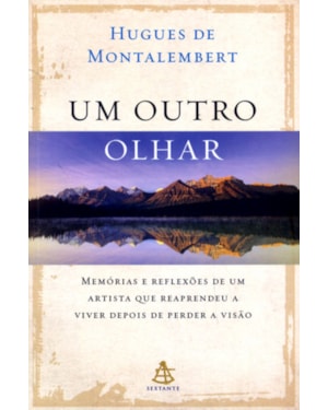 OUTRO OLHAR, UM - MEMÓRIAS E REFLEXÕES DE UM ARTISTA QUE REAPRENDEU A VIVER DEPOIS DE PERDER A VISÃO