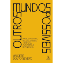 OUTROS MUNDOS POSSÍVEIS: PROBLEMATIZANDO DISCURSOS SOBRE TRABALHO, AUTONOMIA E DEPENDÊNCIA