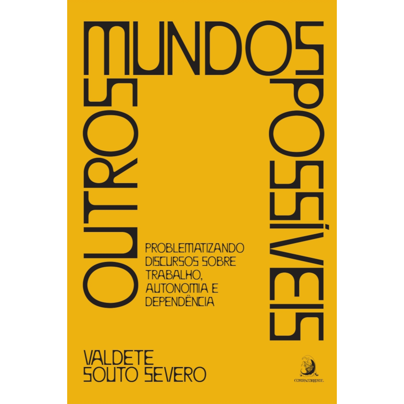 OUTROS MUNDOS POSSÍVEIS: PROBLEMATIZANDO DISCURSOS SOBRE TRABALHO, AUTONOMIA E DEPENDÊNCIA