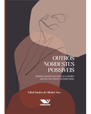 OUTROS NORDESTESPOSSÍVEIS: GÊNERO E ABJEÇÃO EM ORGIA OU O HOMEM QUE DEU CRIA (1970) E TATUAGEM (2013)