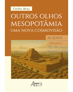 OUTROS OLHOS DE MESOPOTÂMIA - UMA NOVA COSMOVISÃO: OS ACÁDIOS
