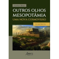 OUTROS OLHOS MESOPOTÂMIA - UMA NOVA COSMOVISÃO:: OS SUMÉRIOS: VOLUME I