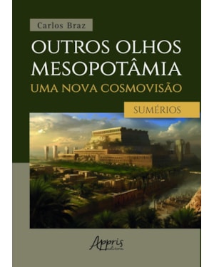 OUTROS OLHOS MESOPOTÂMIA - UMA NOVA COSMOVISÃO:: OS SUMÉRIOS: VOLUME I
