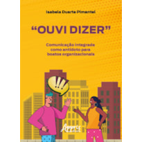 "OUVI DIZER": COMUNICAÇÃO INTEGRADA COMO ANTÍDOTO PARA BOATOS ORGANIZACIONAIS