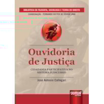 OUVIDORIA DE JUSTIÇA - CIDADANIA PARTICIPATIVA NO SISTEMA JUDICIÁRIO - BIBLIOTECA DE FILOSOFIA, SOCIOLOGIA E TEORIA DO DIREITO - COORDENAÇÃO FERNANDO RISTER DE SOUZA LIMA