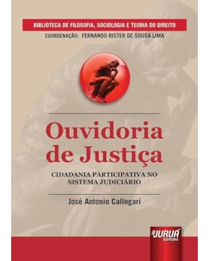 OUVIDORIA DE JUSTIÇA - CIDADANIA PARTICIPATIVA NO SISTEMA JUDICIÁRIO - BIBLIOTECA DE FILOSOFIA, SOCIOLOGIA E TEORIA DO DIREITO - COORDENAÇÃO FERNANDO RISTER DE SOUZA LIMA