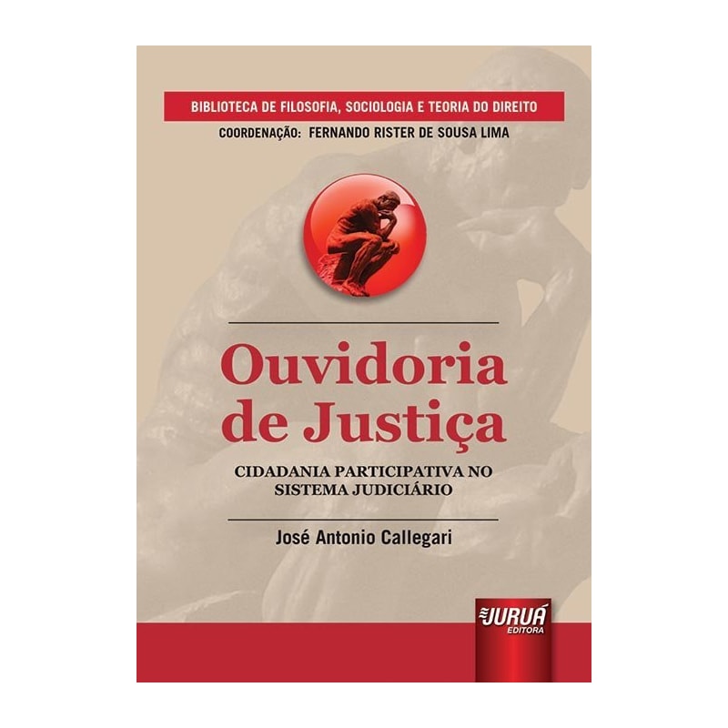OUVIDORIA DE JUSTIÇA - CIDADANIA PARTICIPATIVA NO SISTEMA JUDICIÁRIO - BIBLIOTECA DE FILOSOFIA, SOCIOLOGIA E TEORIA DO DIREITO - COORDENAÇÃO FERNANDO RISTER DE SOUZA LIMA
