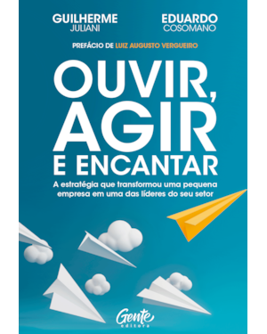 OUVIR, AGIR E ENCANTAR: A ESTRATÉGIA QUE TRANSFORMOU UMA PEQUENA EMPRESA EM UMA DAS LÍDERES DO SEU SETOR