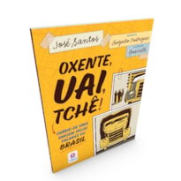 OXENTE, UAI, TCHÊ!: DIÁRIO DE UMA VIAGEM PELOS FALARES DO BRASIL