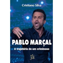 PABLO MARÇAL - A TRAGETÓRIA DE UM CRIMINOSO