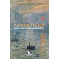 PACTO RE-VELADO - PSICANÁLISE E CALNDESTINIDADE POLÍTICA