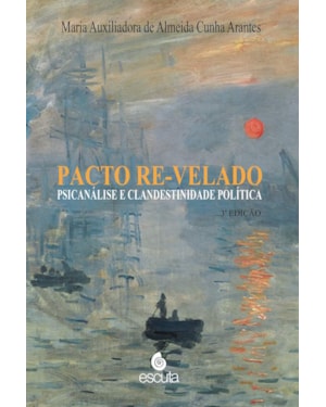 PACTO RE-VELADO - PSICANÁLISE E CALNDESTINIDADE POLÍTICA