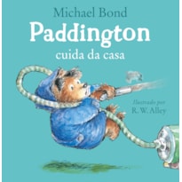 PADDINGTON CUIDA DA CASA - UMA HISTÓRIA DIVERTIDA DO URSO MAIS AMADO DA LITERATURA INFANTIL