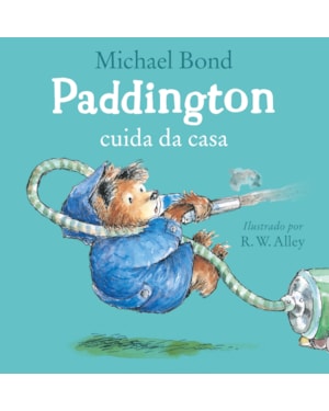 PADDINGTON CUIDA DA CASA - UMA HISTÓRIA DIVERTIDA DO URSO MAIS AMADO DA LITERATURA INFANTIL